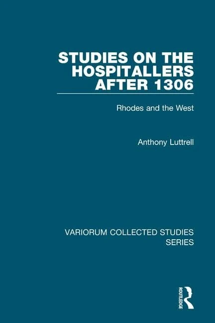 Studies on the Hospitallers after 1306: Rhodes and the West: 874 (Variorum Collected Studies)