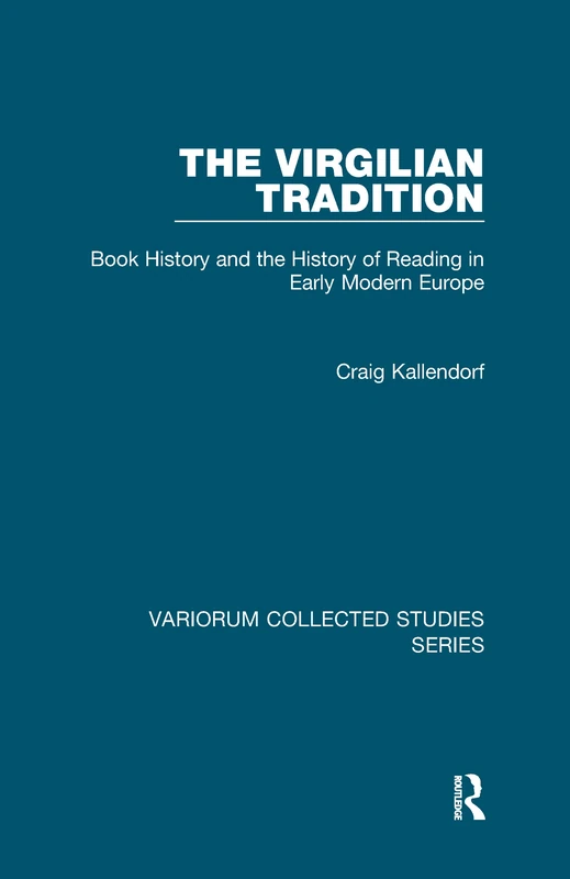 The Virgilian Tradition: Book History and the History of Reading in Early Modern Europe (Variorum Collected Studies)