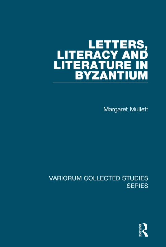 Letters, Literacy and Literature in Byzantium (Variorum Collected Studies)