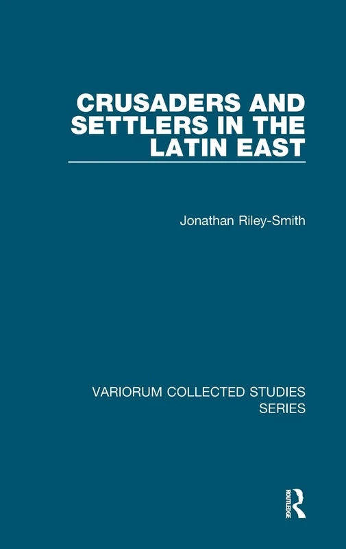 Crusaders and Settlers in the Latin East (Variorum Collected Studies)