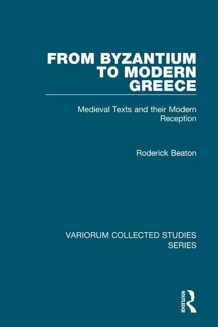 From Byzantium to Modern Greece: Medieval Texts and their Modern Reception (Variorum Collected Studies)