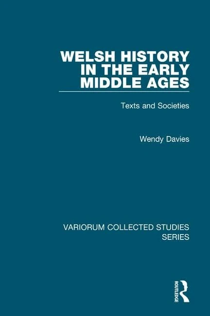 Welsh History in the Early Middle Ages: Texts and Societies (Variorum Collected Studies)