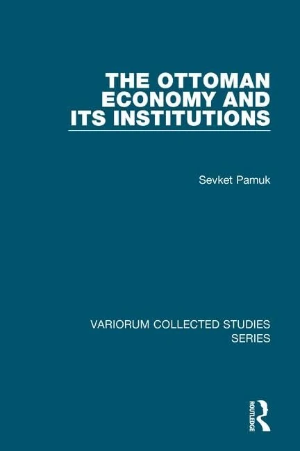The Ottoman Economy and Its Institutions (Variorum Collected Studies)