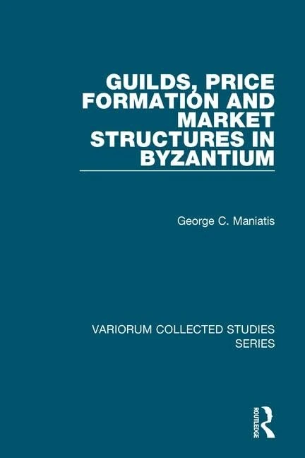 Routledge Guilds, Price Formation and Market Structures in Byzantium