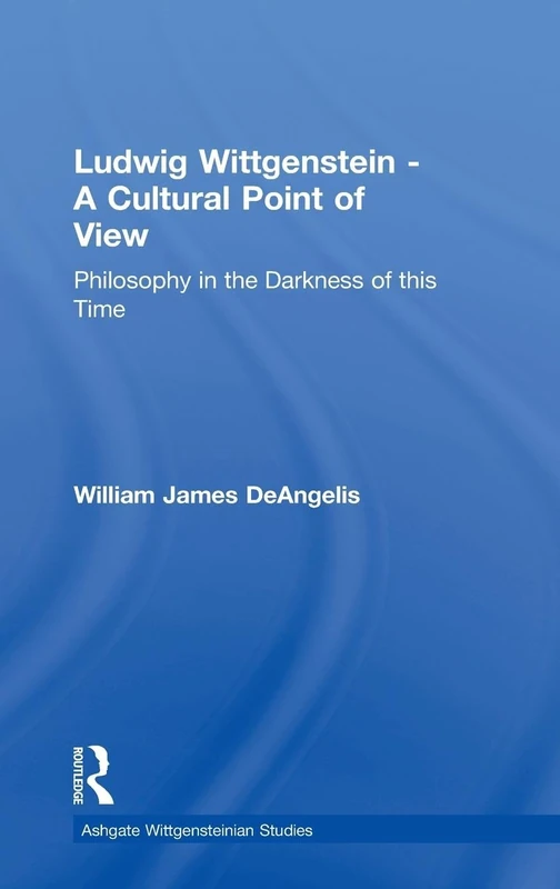 Ludwig Wittgenstein - A Cultural Point of View: Philosophy in the Darkness of this Time (Ashgate Wittgensteinian Studies)