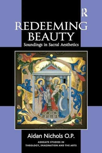 Redeeming Beauty: Soundings in Sacral Aesthetics (Routledge Studies in Theology, Imagination and the Arts)