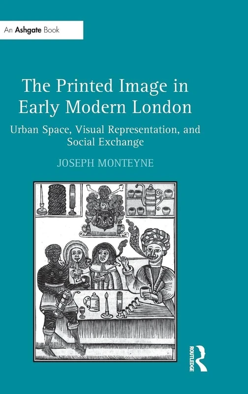 The Printed Image in Early Modern London: Urban Space, Visual Representation, and Social Exchange - Image 1