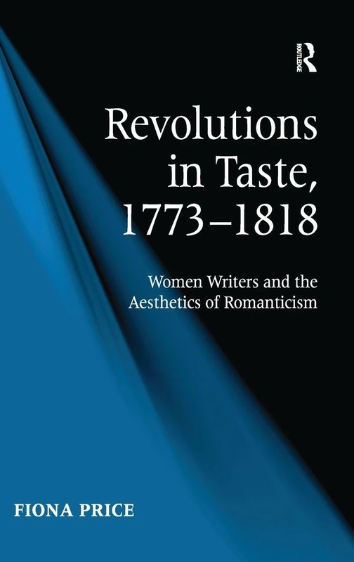 Revolutions in Taste, 1773–1818: Women Writers and the Aesthetics of Romanticism