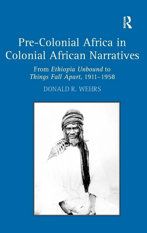 Pre-Colonial Africa in Colonial African Narratives: From Ethiopia Unbound to Things Fall Apart, 1911–1958