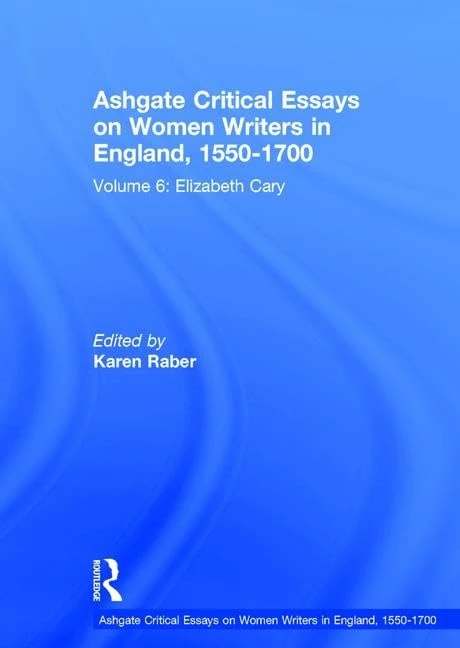 Ashgate Critical Essays on Women Writers in England, 1550-1700: Volume 6: Elizabeth Cary