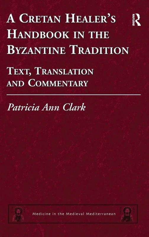A Cretan Healer's Handbook in the Byzantine Tradition: Text, Translation and Commentary: 3 (Medicine in the Medieval Mediterranean)