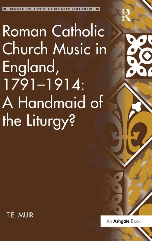 Roman Catholic Church Music in England, 1791–1914: A Handmaid of the Liturgy? (Music in Nineteenth-Century Britain)
