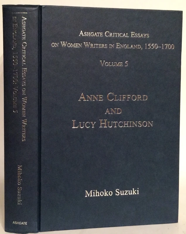 Ashgate Critical Essays on Women Writers in England, 1550-1700: Volume 5: Anne Clifford and Lucy Hutchinson