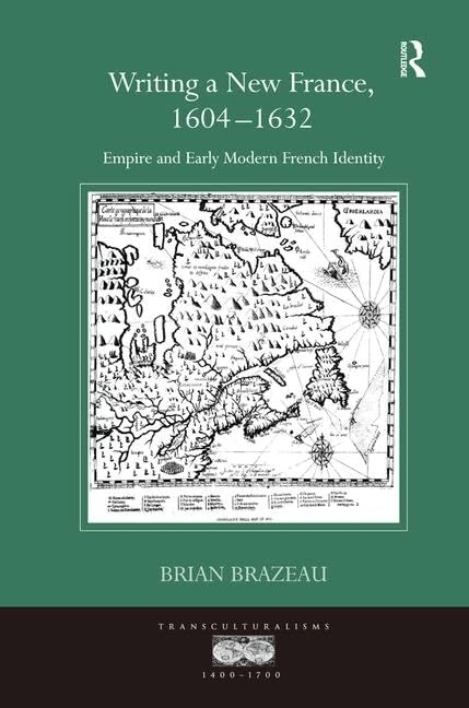 Writing a New France, 1604-1632: Empire and Early Modern French Identity (Transculturalisms, 1400-1700)