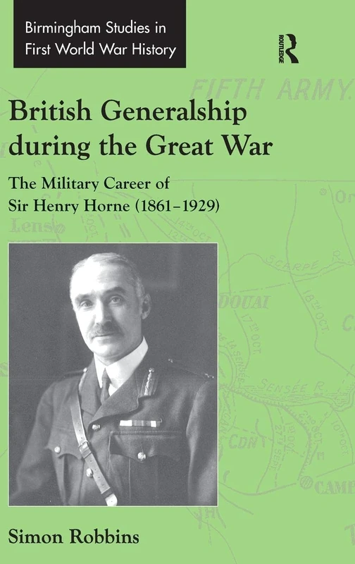 Routledge British Generalship during the Great War - Sir Henry Horne