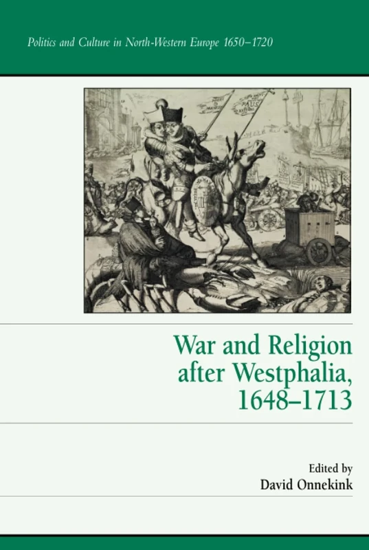 War and Religion after Westphalia, 1648–1713 (Politics and Culture in Europe, 1650-1750)