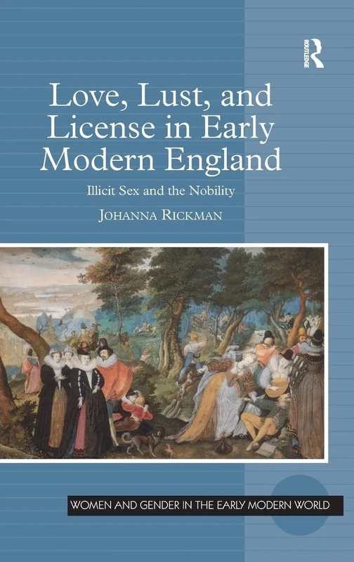 Love, Lust, and License in Early Modern England: Illicit Sex and the Nobility (Women and Gender in the Early Modern World)