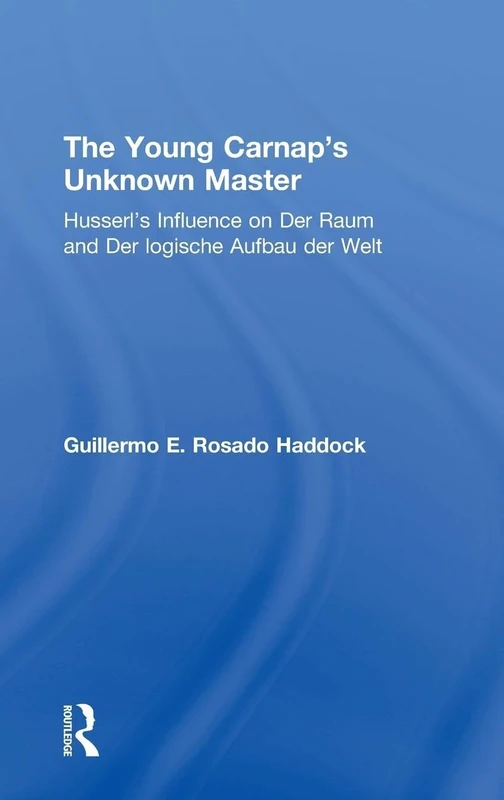 The Young Carnap's Unknown Master: Husserl’s Influence on Der Raum and Der logische Aufbau der Welt
