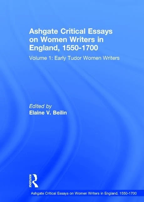 Ashgate Critical Essays on Women Writers in England, 1550-1700: Volume 1: Early Tudor Women Writers