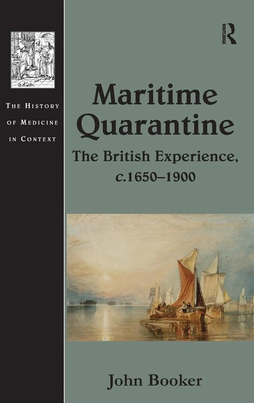 Maritime Quarantine: The British Experience, c.1650–1900 (The History of Medicine in Context)