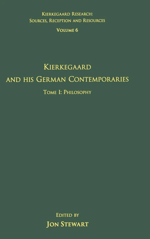 Volume 6, Tome I: Kierkegaard and His German Contemporaries - Philosophy: Tome I: Philosophy (Kierkegaard Research: Sources, Reception and Resources)