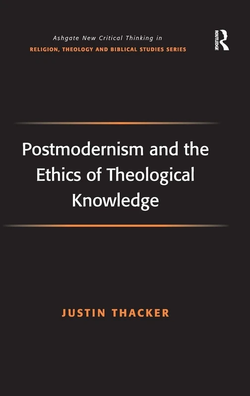 Routledge Postmodernism and the Ethics of Theological Knowledge