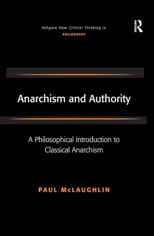 Anarchism and Authority: A Philosophical Introduction to Classical Anarchism (Ashgate New Critical Thinking in Philosophy)