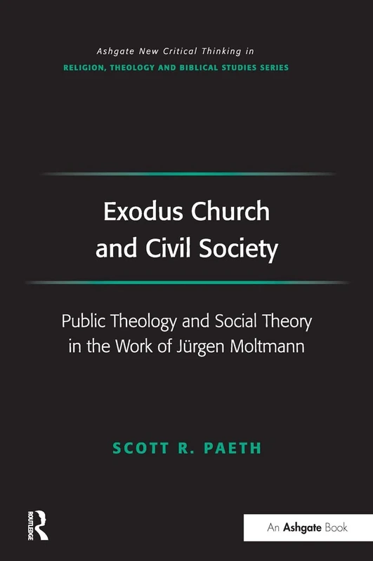 Exodus Church and Civil Society: Public Theology and Social Theory in the Work of Jürgen Moltmann (Routledge New Critical Thinking in Religion, Theology and Biblical Studies) - Image 1