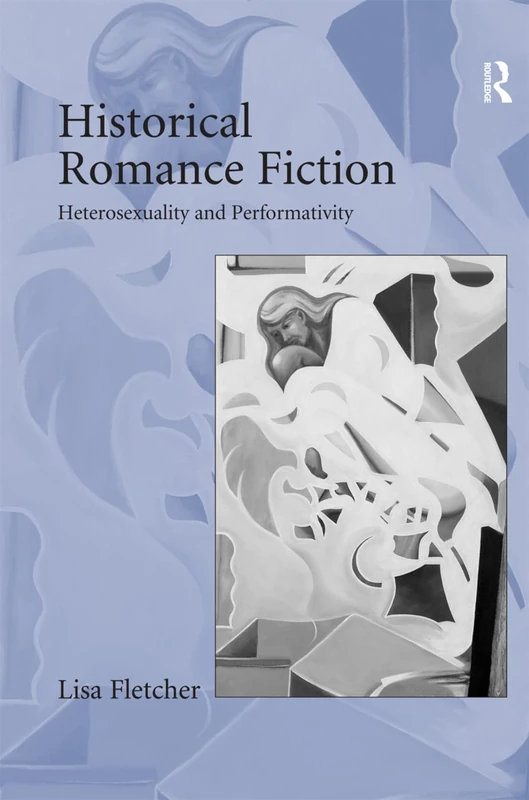 Routledge - Historical Romance Fiction: Heterosexuality and Performativity