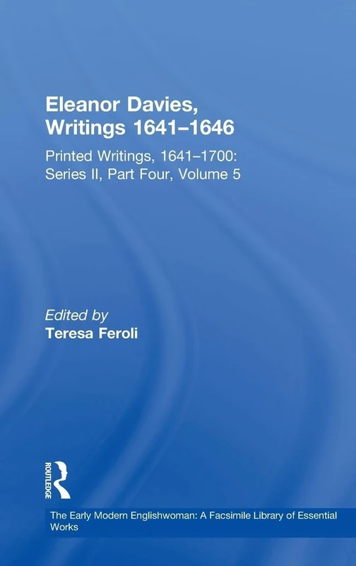 The Eleanor Davies, Writings 1641–1646: Printed Writings, 1641–1700: Series II, Part Four, Volume 5 (The Early Modern Englishwoman: A Facsimile ... Writings, 1641-1700: Series II, Part Four)