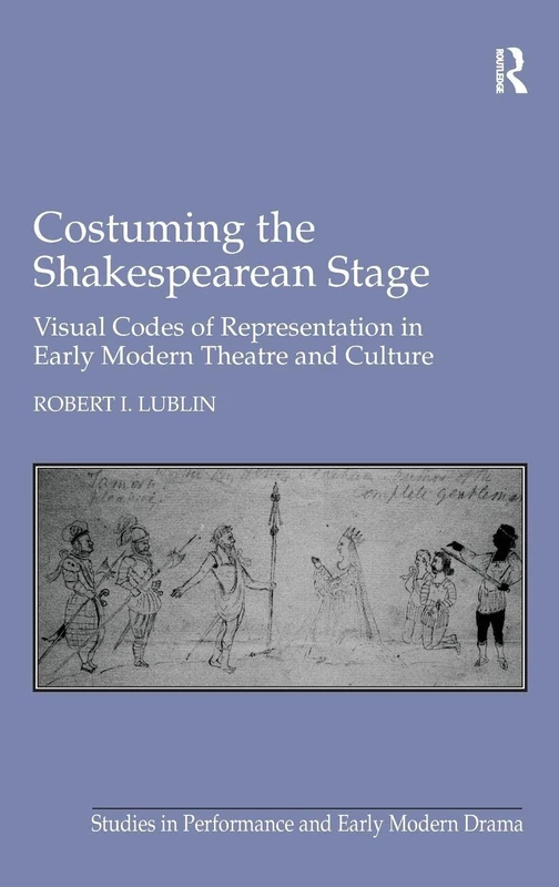 Costuming the Shakespearean Stage: Visual Codes of Representation in Early Modern Theatre and Culture (Studies in Performance and Early Modern Drama)
