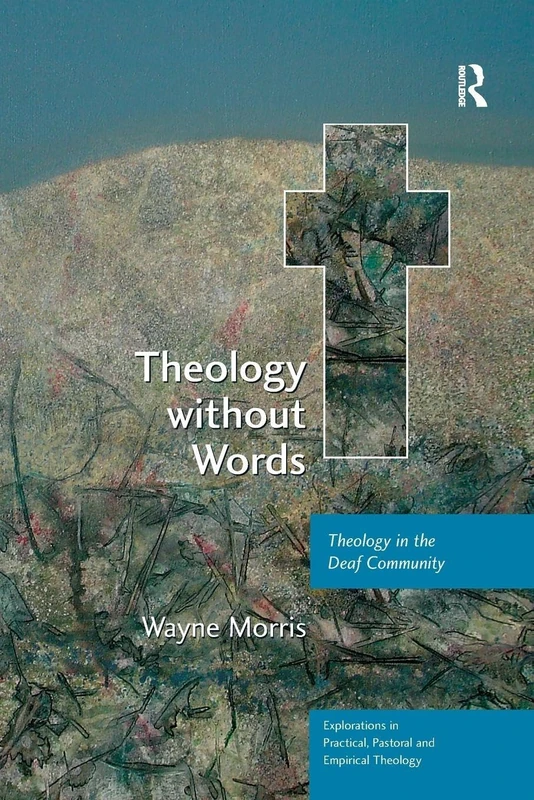 Theology without Words: Theology in the Deaf Community (Explorations in Practical, Pastoral and Empirical Theology)