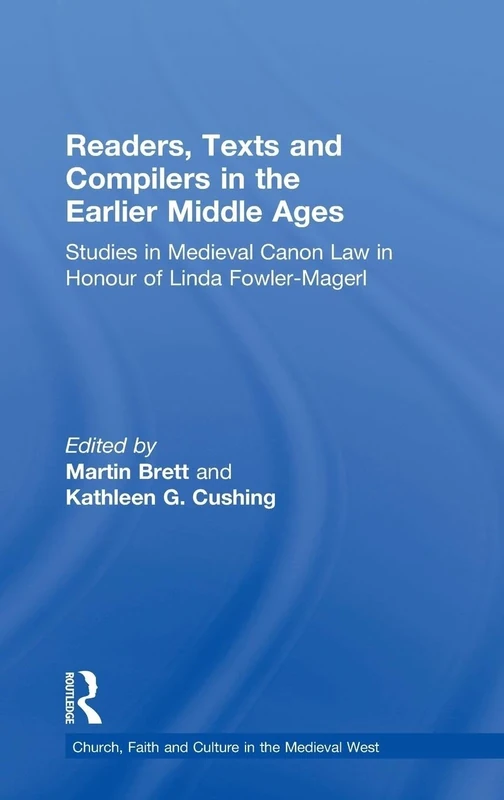 Readers, Texts and Compilers in the Earlier Middle Ages: Studies in Medieval Canon Law in Honour of Linda Fowler-Magerl (Church, Faith and Culture in the Medieval West)
