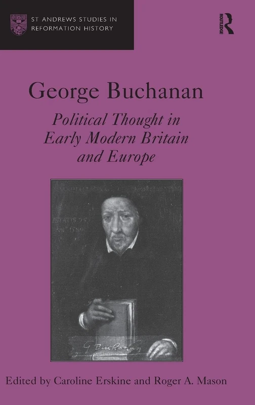 George Buchanan: Political Thought in Early Modern Britain and Europe (St. Andrews Studies in Reformation History)