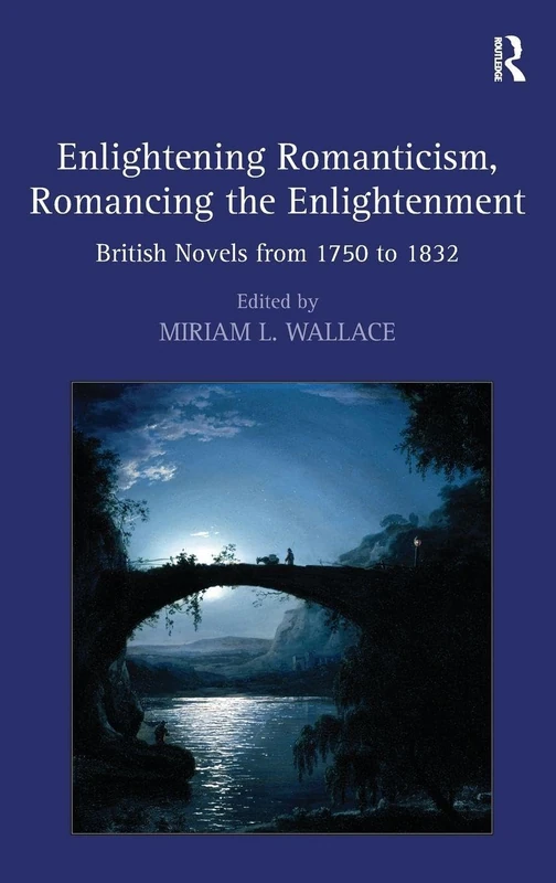 Enlightening Romanticism, Romancing the Enlightenment: British Novels from 1750 to 1832