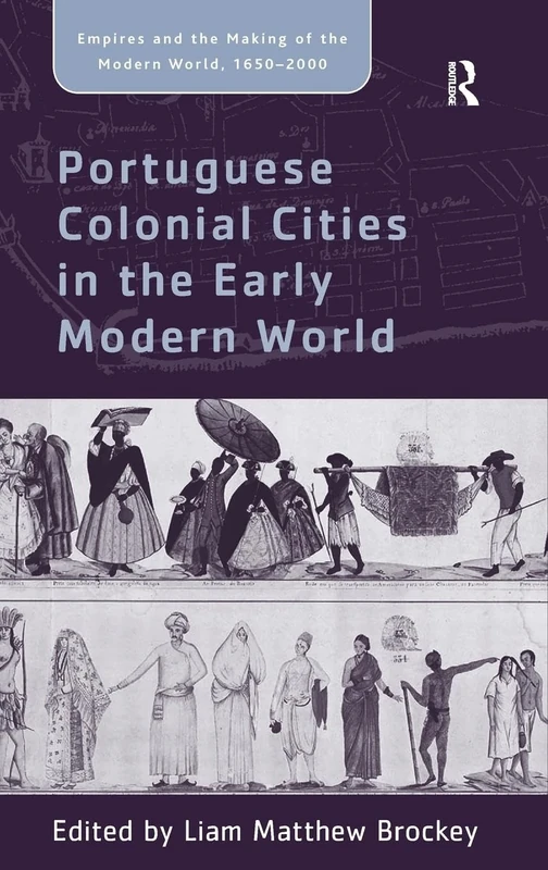 Portuguese Colonial Cities in the Early Modern World (Empire and the Making of the Modern World, 1650-2000)