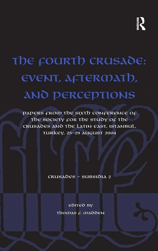 The Fourth Crusade: Event, Aftermath, and Perceptions: Papers from the Sixth Conference of the Society for the Study of the Crusades and the Latin ... 25-29 August 2004 (Crusades - Subsidia)