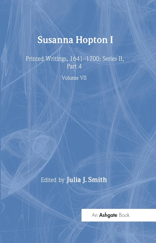 The Susanna Hopton, I and II: Printed Writings, 1641–1700: Series II, Part Four, Volume 7 (The Early Modern Englishwoman: A Facsimile Library of ... Writings, 1641-1700: Series II, Part Four)
