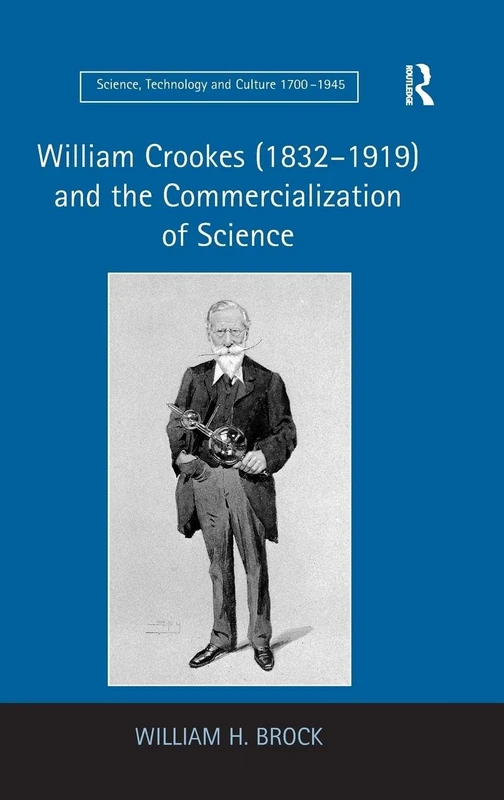 William Crookes (1832–1919) and the Commercialization of Science (Science, Technology and Culture, 1700-1945)