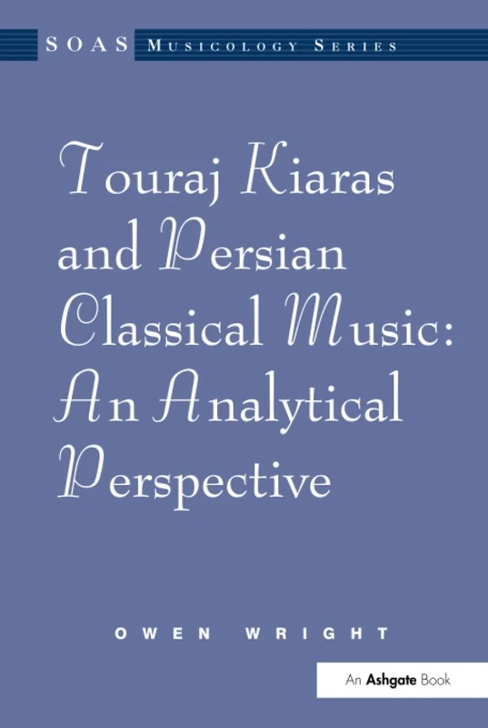 Touraj Kiaras and Persian Classical Music: An Analytical Perspective (SOAS Studies in Music)