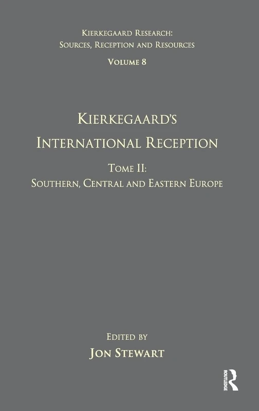 Volume 8, Tome II: Kierkegaard's International Reception - Southern, Central and Eastern Europe (Kierkegaard Research: Sources, Reception and Resources)
