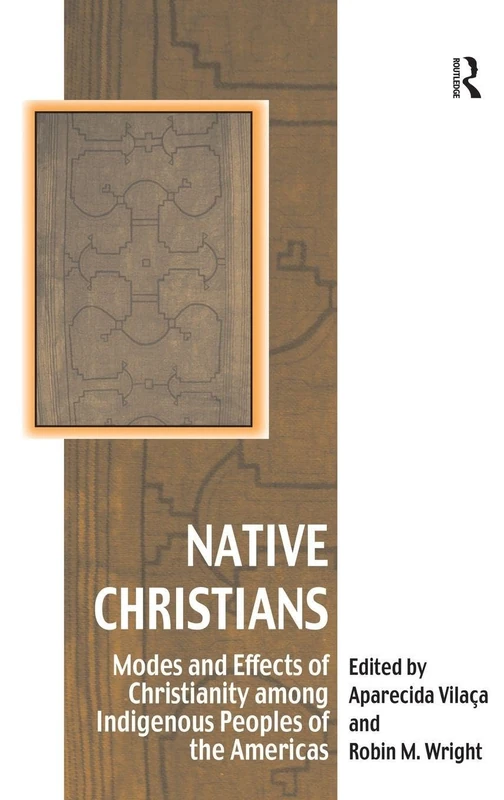 Native Christians: Modes and Effects of Christianity among Indigenous Peoples of the Americas (Vitality of Indigenous Religions)