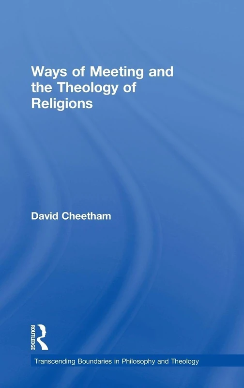 Ways of Meeting and the Theology of Religions (Transcending Boundaries in Philosophy and Theology)