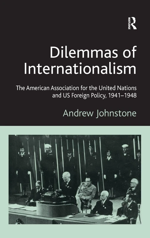 Dilemmas of Internationalism: The American Association for the United Nations and US Foreign Policy, 1941-1948
