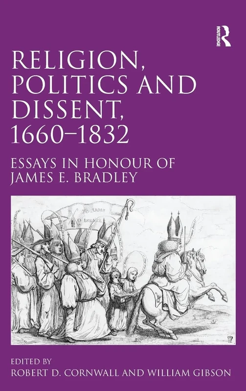 Religion, Politics and Dissent, 1660–1832: Essays in Honour of James E. Bradley