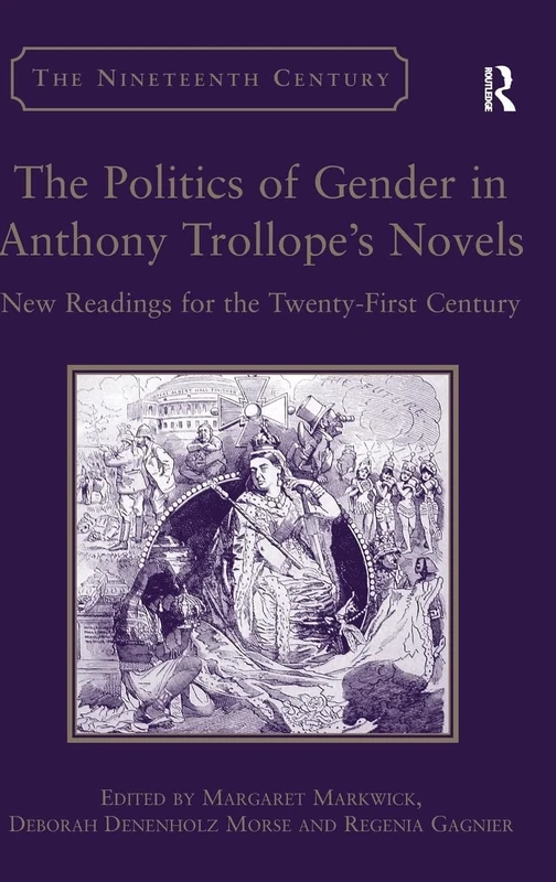 The Politics of Gender in Anthony Trollope's Novels: New Readings for the Twenty-First Century (The Nineteenth Century Series)