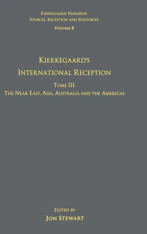 Volume 8, Tome III: Kierkegaard's International Reception – The Near East, Asia, Australia and the Americas: Tome III: The Near East, Asia, Australia ... Research: Sources, Reception and Resources)