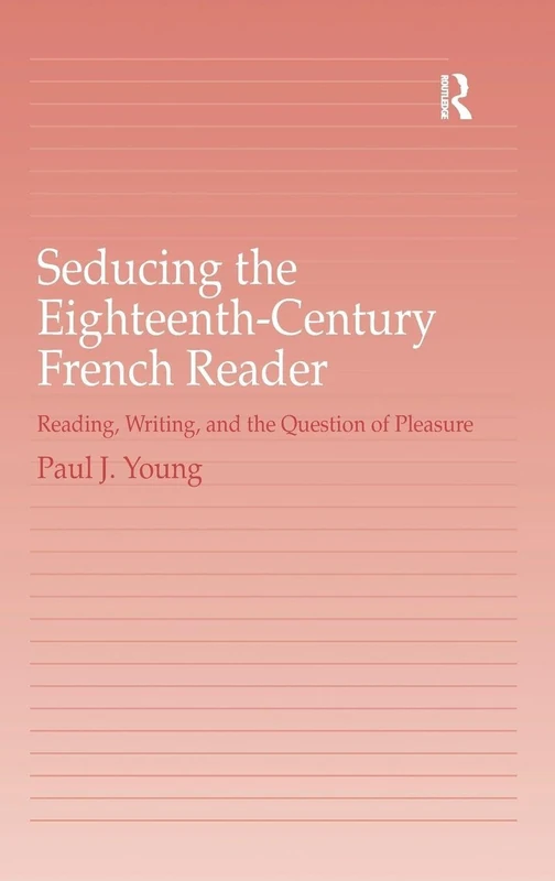 Seducing the Eighteenth-Century French Reader: Reading, Writing, and the Question of Pleasure