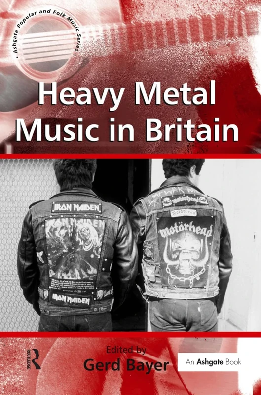 Heavy Metal Music in Britain (Ashgate Popular and Folk Music Series)