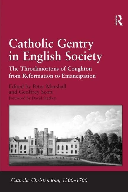 Catholic Gentry in English Society: The Throckmortons of Coughton from Reformation to Emancipation (Catholic Christendom, 1300-1700)